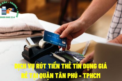 Rút tiền mặt thẻ tín dụng tại Quận Tân Phú TPHCM