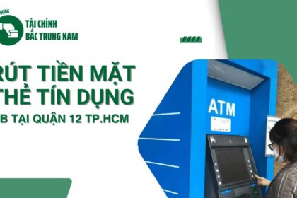 Hướng dẫn bạn cách rút tiền mặt thẻ tín dụng MB tại Quận 12 TPHCM nhanh nhất